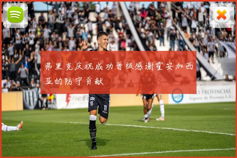 弗里克庆祝成功晋级感谢霍安加西亚的防守贡献