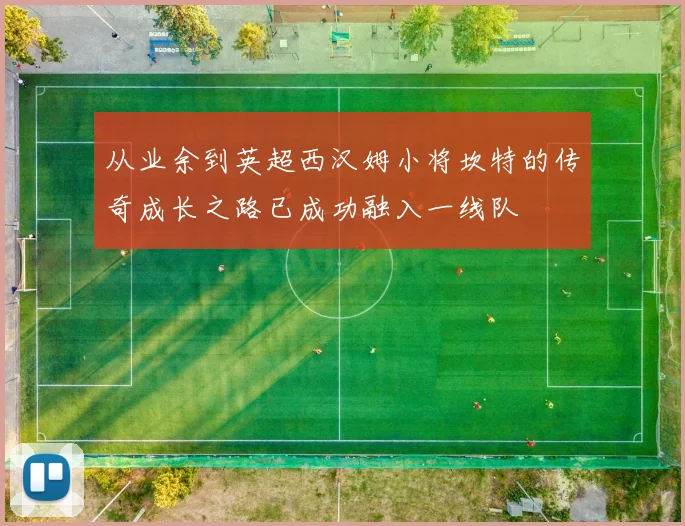 从业余到英超西汉姆小将坎特的传奇成长之路已成功融入一线队