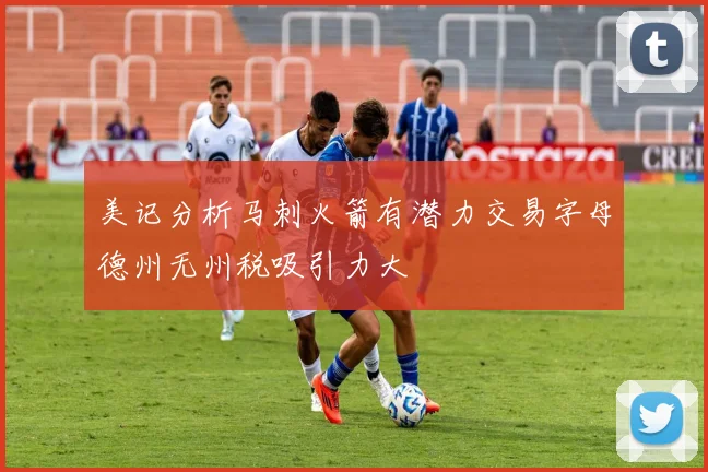 美记分析马刺火箭有潜力交易字母德州无州税吸引力大
