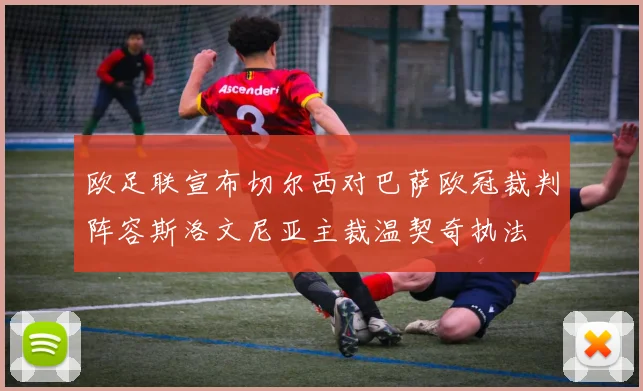 欧足联宣布切尔西对巴萨欧冠裁判阵容斯洛文尼亚主裁温契奇执法